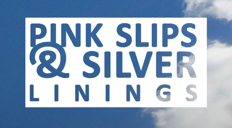 Pink Slips & Silver Linings