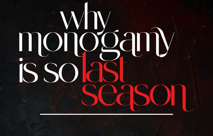 Why Monogamy is So Last Season
