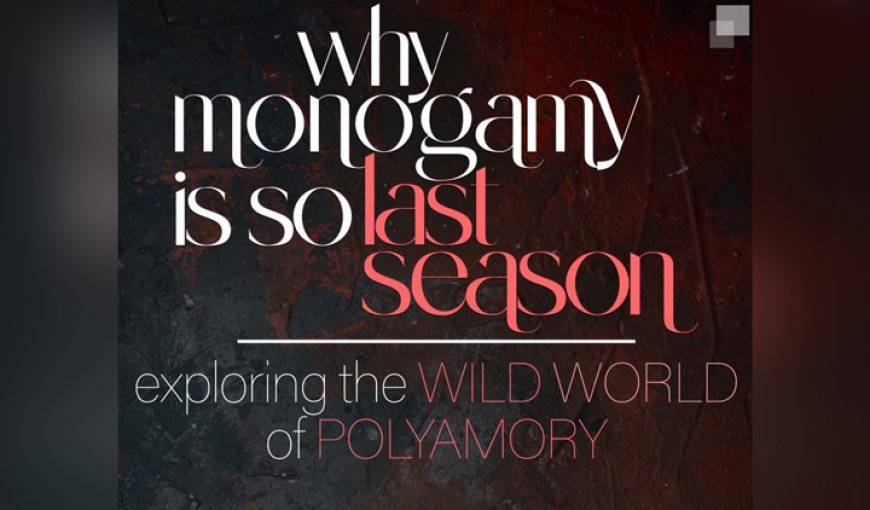 Why Monogamy is So Last Season